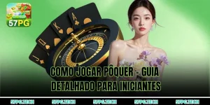 Como jogar pôquer - Guia detalhado para iniciantes