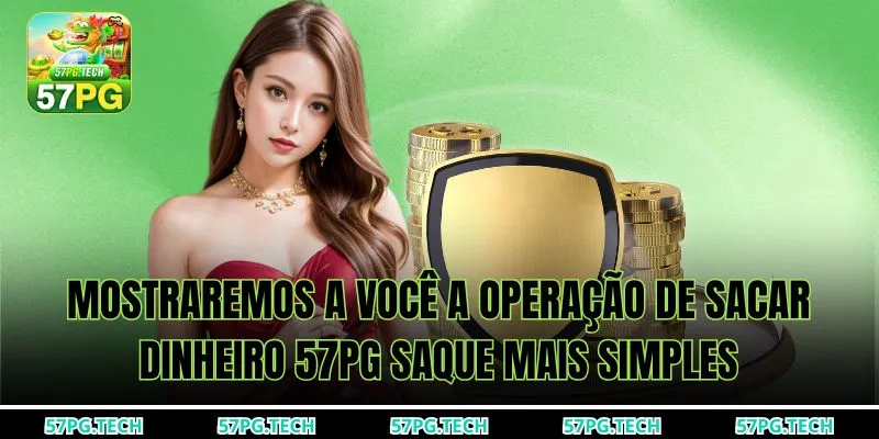 Mostraremos a você a operação de Sacar dinheiro 57pg saque mais simples