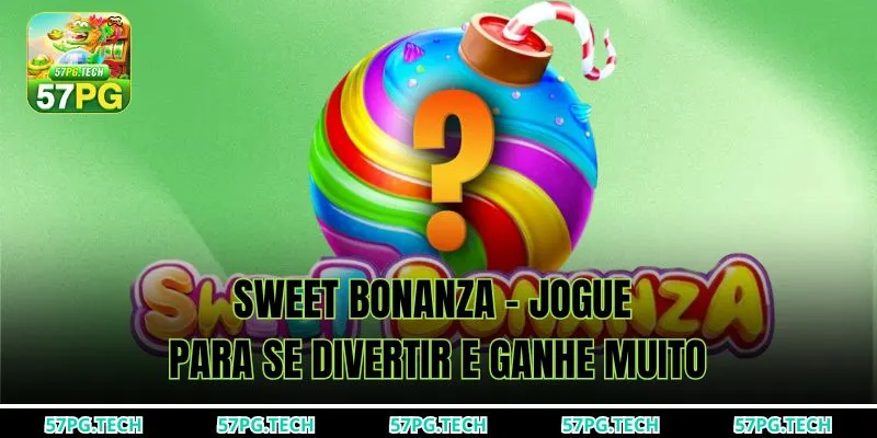Sweet Bonanza - Jogue para se divertir e ganhe muito
